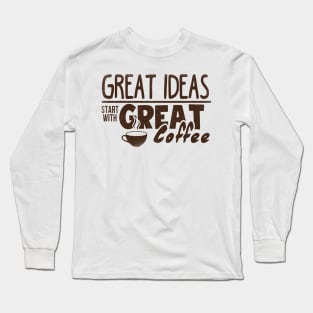 Great Ideas Start With Great Coffee T-shirt Long Sleeve T-Shirt